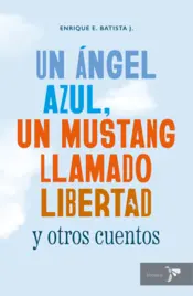 Portada Un ángel azul, un mustang llamado libertad y otros cuentos
